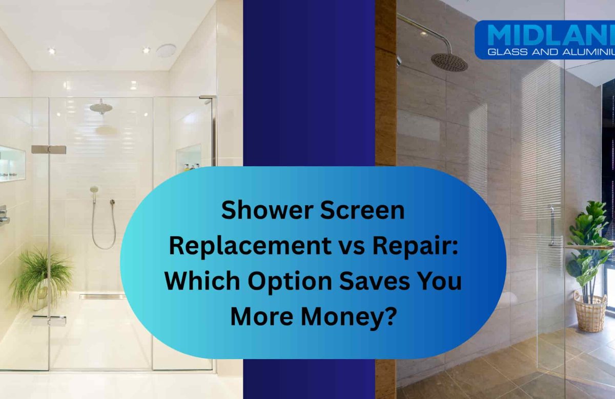 Shower Screen Replacement vs Repair: Which Option Saves You More Money?